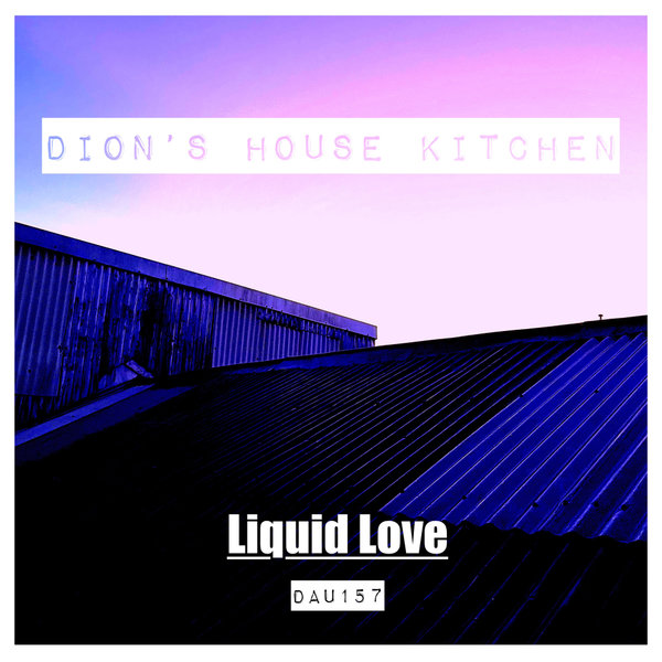 Dion&apos;s House Kitchen – Liquid Love [Deep And Under Records]