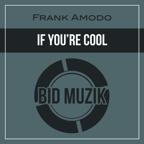 Frank Amodo –  If You&apos;re Cool [Bid Muzik]