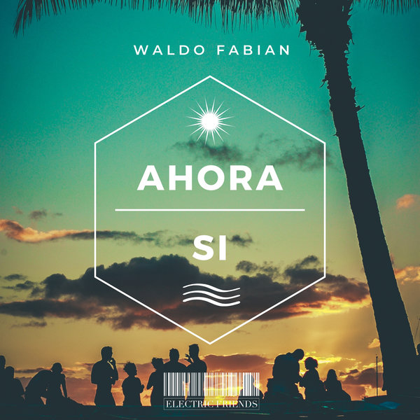 Waldo Fabian –  Ahora Si [ELECTRIC FRIENDS MUSIC]