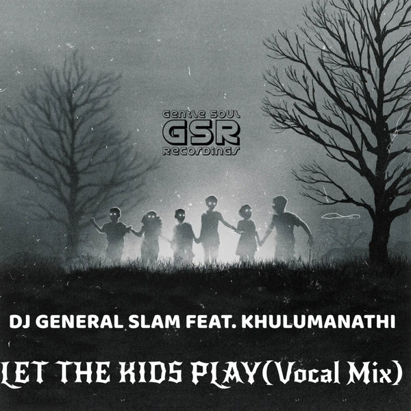 DJ General Slam, Khulumanathi – Let The Kids Play(Vocal Mix) [Gentle Soul Records]