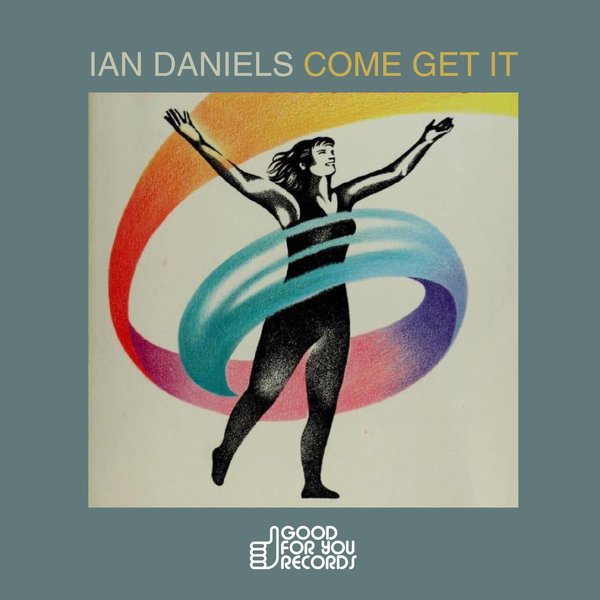 Ian Daniels –  Come Get It [Good For You Records]