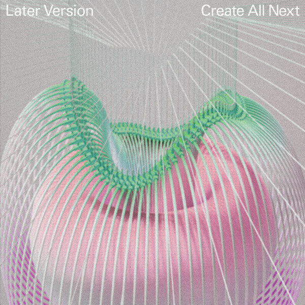 Later Version –  Create All Next [Tartelet Records]