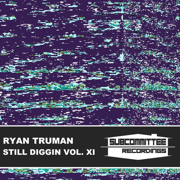 Ryan Truman –  Still Diggin&apos; Vol. XI [Subcommittee Recordings]