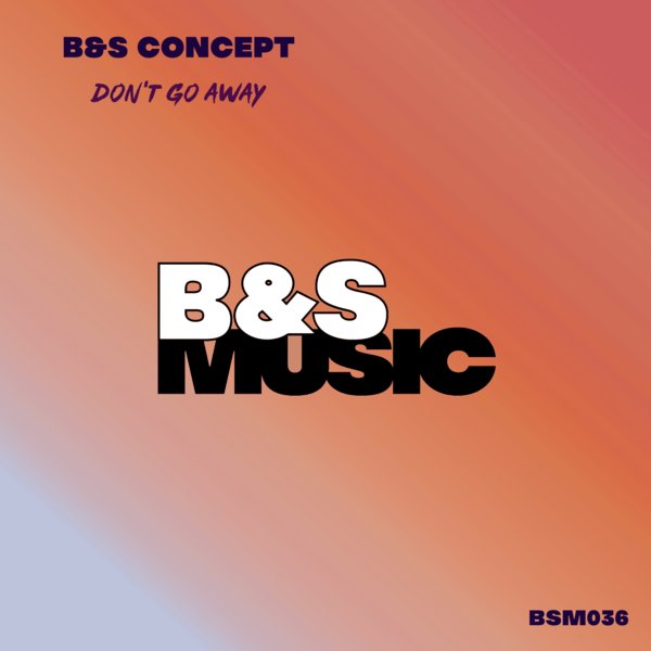 B&S Concept –  Don&apos;t Go Away [B&S Music]