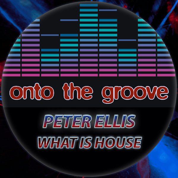 Peter Ellis –  What Is House [Onto The Groove]