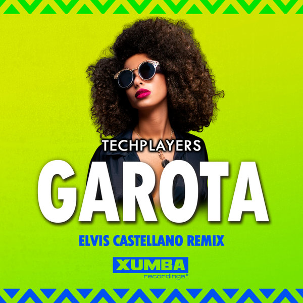 Techplayers –  Garota (Elvis Castellano Remix) [Xumba Recordings]