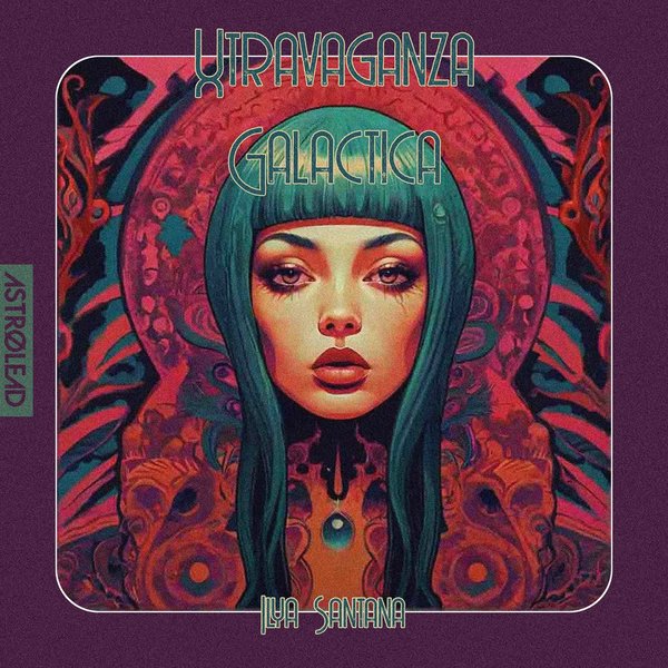 Ilya Santana – Xtravaganza Galactica [Astrolead recordings]