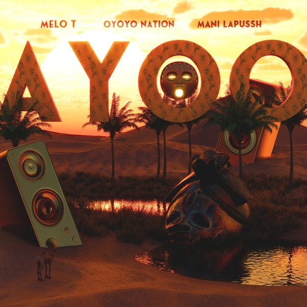 MELO-T, Mani Lapussh, Oyoyo Nation –  AYOO [Afro Creative Records]