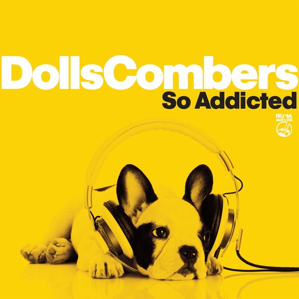 Dolls Combers – So Addicted [IRMA DANCEFLOOR]