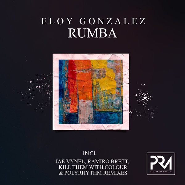 Eloy Gonzalez – Rumba (Incl. Jae Vynel, Ramiro Brett, Kill Them With Colour & PolyRhythm Remixes) [Polyrhythm Music]