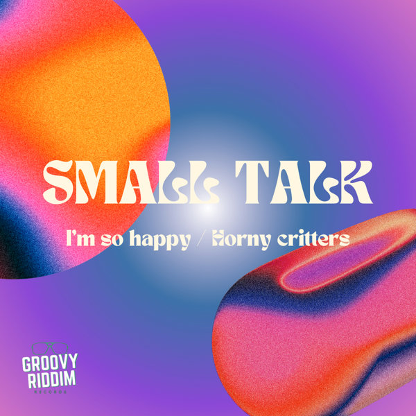 Small Talk –  I&apos;m So Happy , Horny Critters [Groovy Riddim Records]