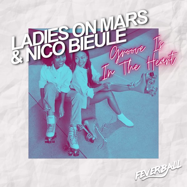 Ladies On Mars, Nico Bieule – Groove Is in the Heart [Feverball]