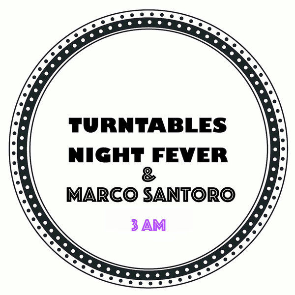 Turntables Night Fever, Marco Santoro –  3 Am [Turntables Night Fever]