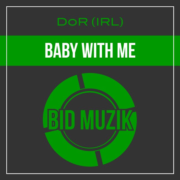 DoR (IRL) –  Baby with Me [Bid Muzik]