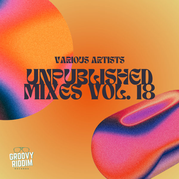 Various Artists – Unpublished Mixes, Vol. 18 [Groovy Riddim Records]