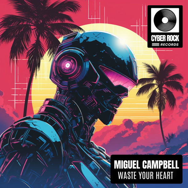 Miguel Campbell –  Waste Your Heart [Cyber Rock Records]