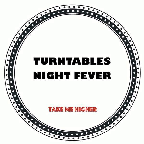 Turntables Night Fever –  Take Me Higher [Turntables Night Fever]