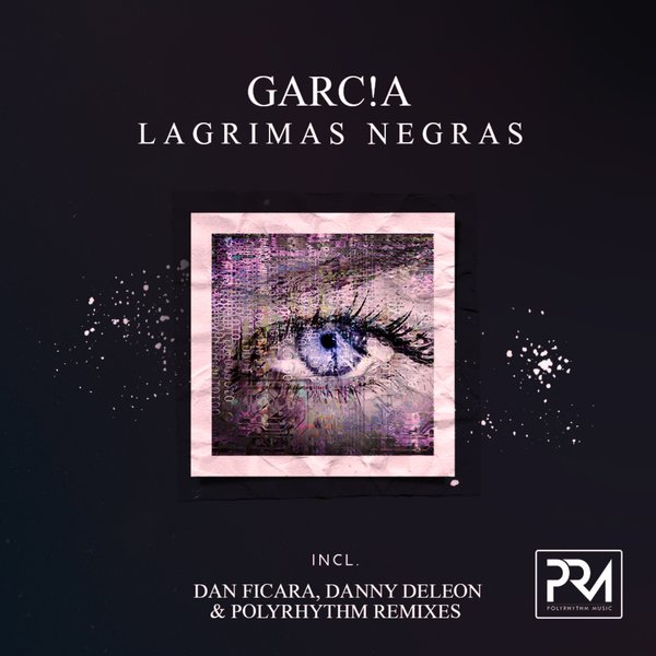 GARC!A –  Lagrimas Negras (Incl. Dan Ficara, Danny Deleon & PolyRhythm Remixes) [Polyrhythm Music]