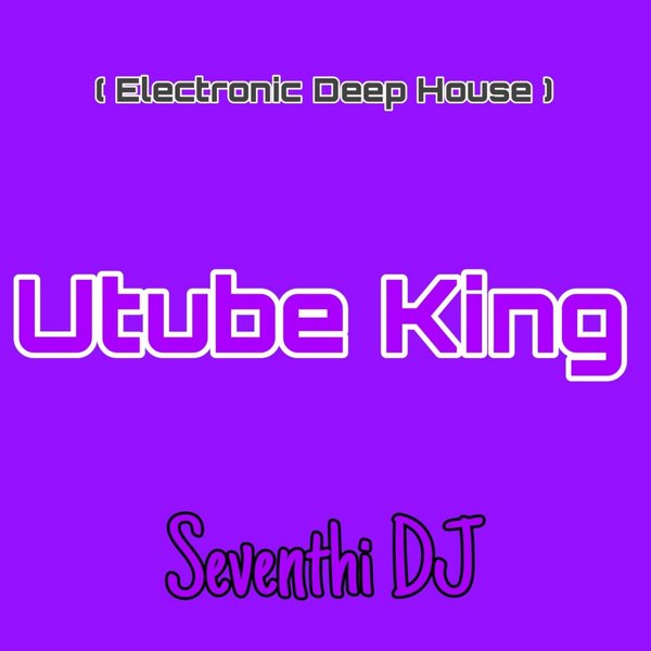 Seventhi DJ – Utube King (Electronic Deep House) [SCP Deep House]