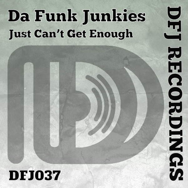 Da Funk Junkies –  Just Can’t Get Enough [DFJ Recordings]