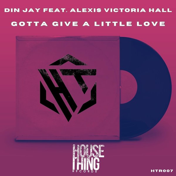 Din Jay, Alexis Victoria Hall –  Gotta Give A Little Love [House Thing Records]