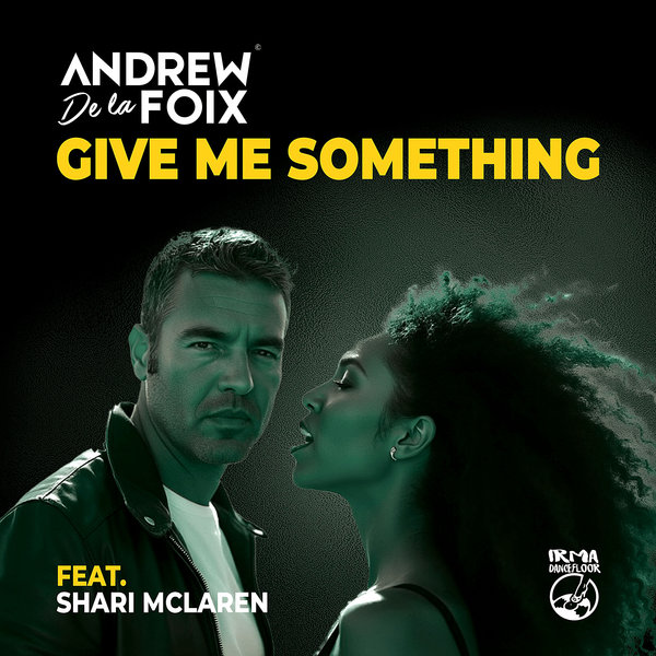 Andrew De La Foix, Shari Mclaren –  Give Me Something [IRMA DANCEFLOOR]