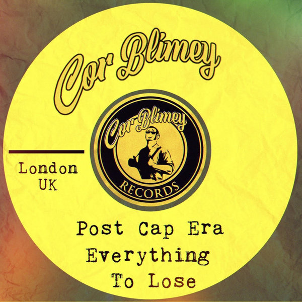 Post Cap Era –  Everything To Lose [Cor Blimey Records]