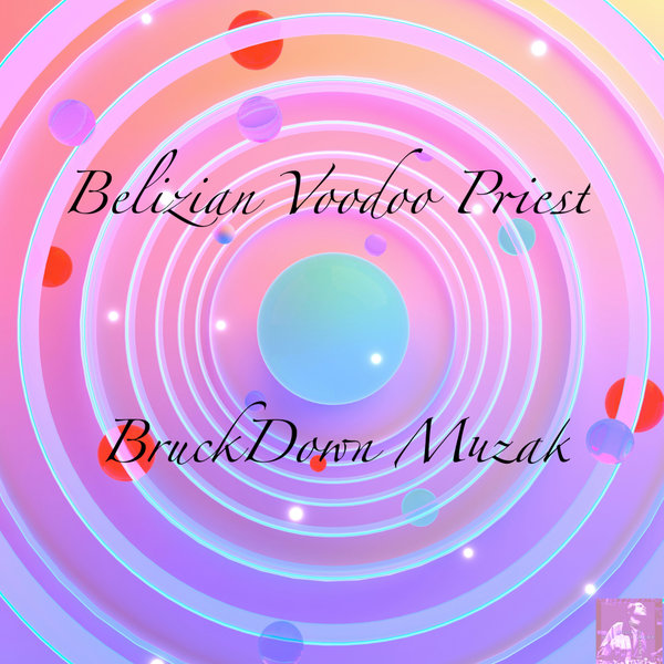 Belizian Voodoo Priest –  BruckDown Muzak [Miggedy Entertainment]