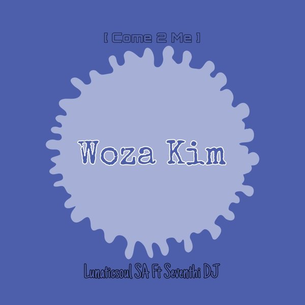 Lunaticsoul SA, Seventhi DJ –  Woza Kim (Come 2 Me) [SCP Deep House]