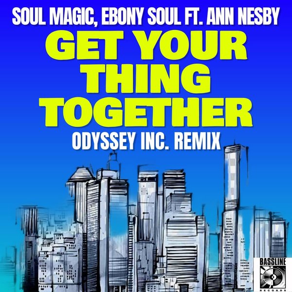 Soul Magic and Ebony Soul feat.Ann Nesby – Get Your Thing Together (Odyssey Inc. Remix) [Bassline Records]