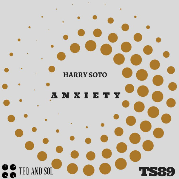 Harry Soto –  ANXIETY [TEQ and SOL]