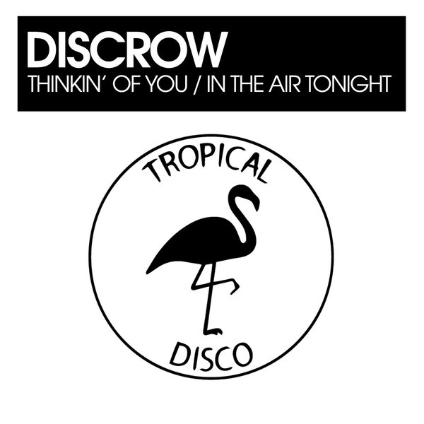 DISCROW –  Thinkin&apos; Of You , In The Air Tonight [Tropical Disco Records]