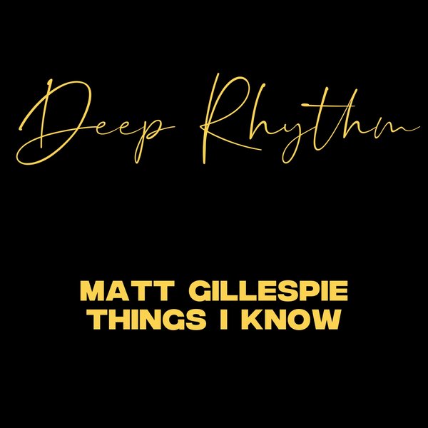 Matt Gillespie –  Things I Know [Deep Rhythm]