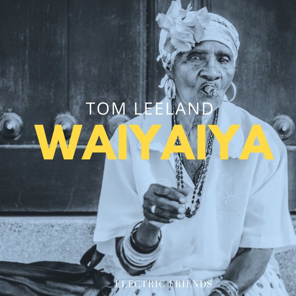 Tom Leeland –  WAIYAIYA [ELECTRIC FRIENDS MUSIC]