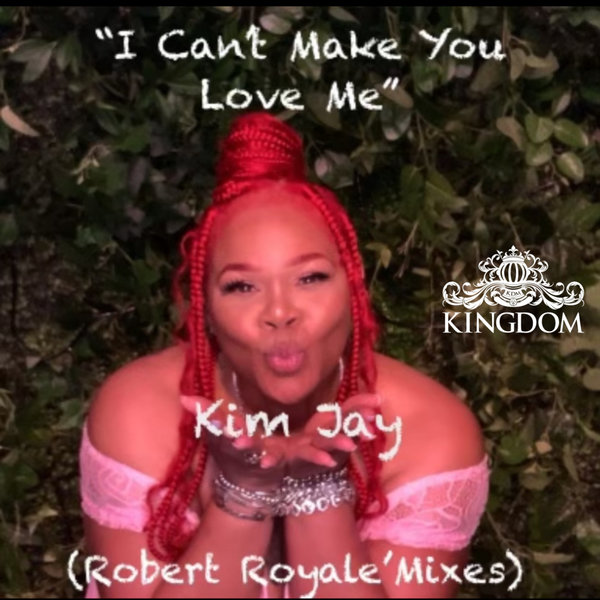 Kim Jay –  I Can&apos;t Make You Love Me (Robert Royale&apos; Mixes) [Kingdom]