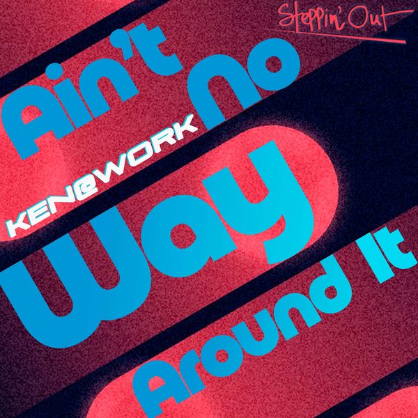 Ken@Work –  Ain’t No Way Around It [Steppin&apos; Out]