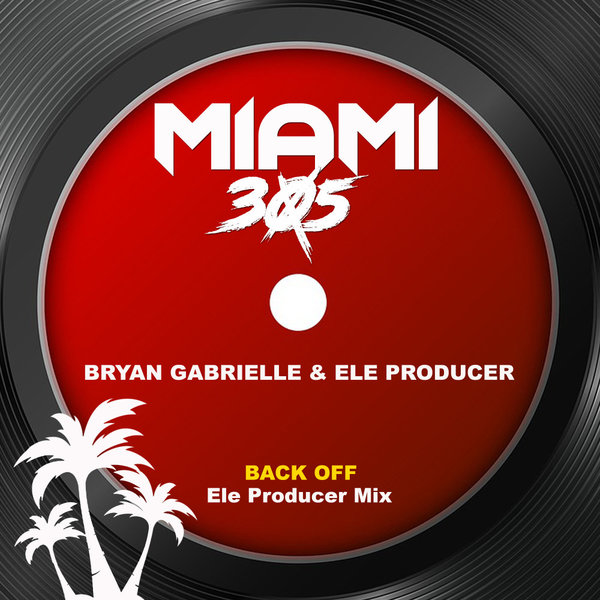 Bryan Gabrielle, Ele Producer –  Back Off (Ele Producer Mix) [Miami 305]