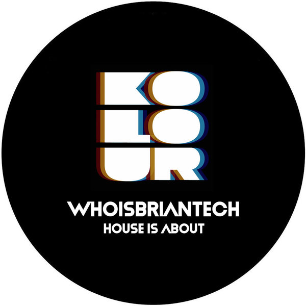 WhoisBrianTech –  House Is About [Kolour Recordings]