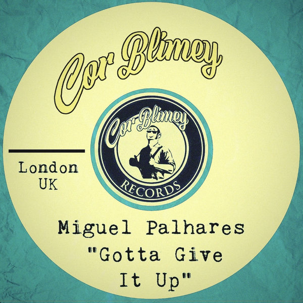 Miguel Palhares –  Gotta Give It Up [Cor Blimey Records]