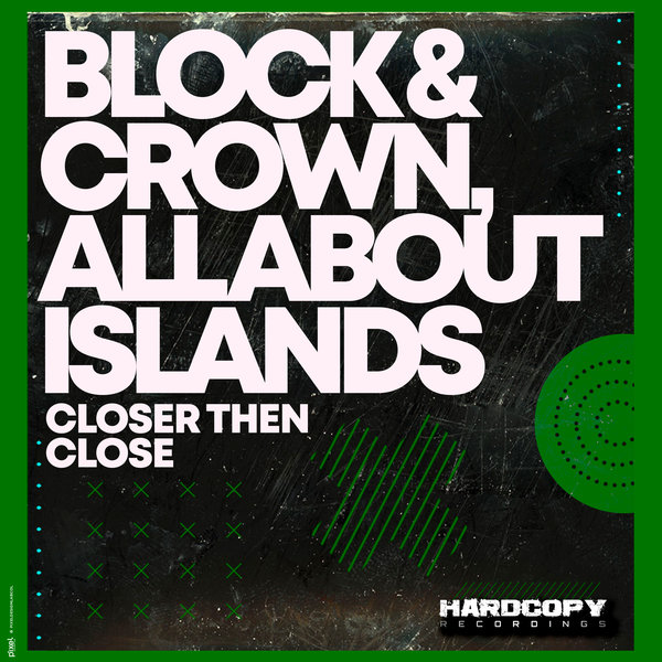 Block & Crown & All About Islands –  Closer Then Close [Hardcopy Recordings]