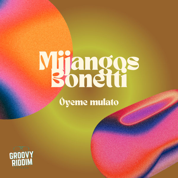 Mijangos, Bonetti – Oyeme Mulato [Groovy Riddim Records]