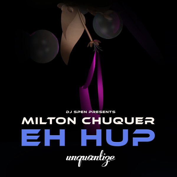 Milton Chuquer –  Eh Up [unquantize]