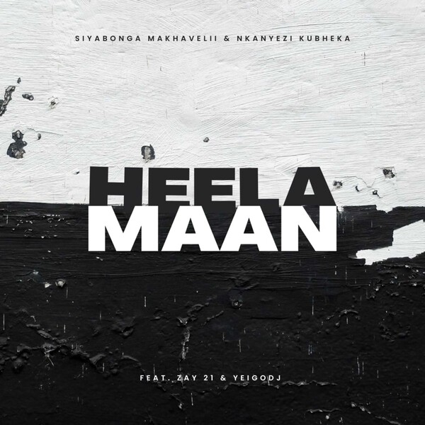 Siyabonga Makhavelii, Nkanyezi Kubheka, ZAY21, YeigoDj –  Heela Maan [Nkanyezi Kubheka Projects]