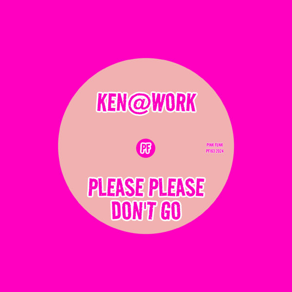 Ken@Work –  Please Please Don&apos;t Go [Pink Funk]