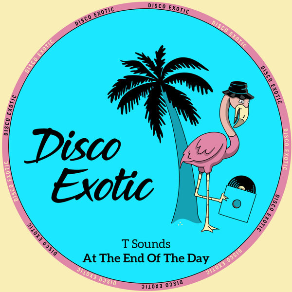 T Sounds –  At The End Of The Day [Disco Exotic]