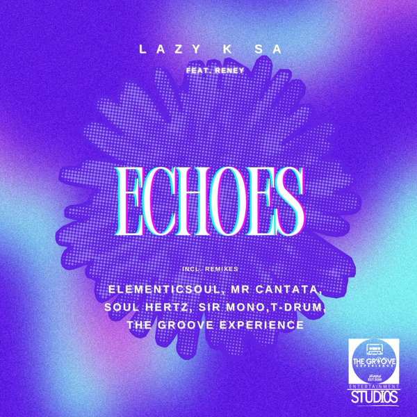 Lazy K SA, Reney –  Echoes (Incl. Remixes) [The Groove Experience Entertainment Studios]