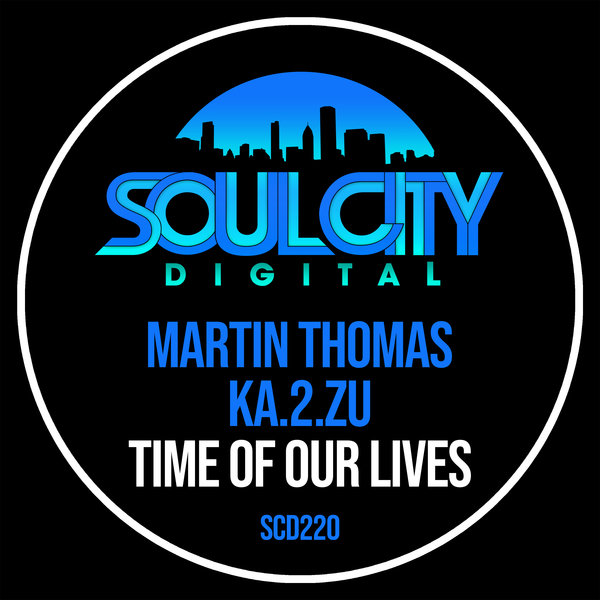 Martin Thomas & Ka.2.zU –  Time Of Our Lives [Soul City Digital]