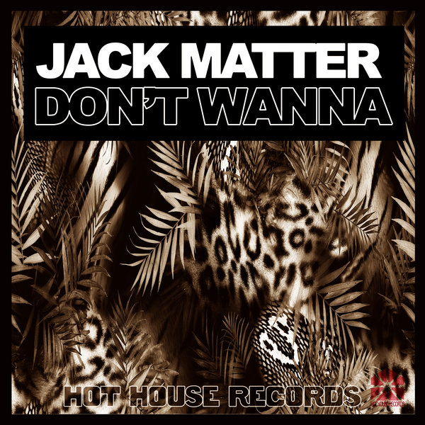 Jack Matter –  Don&apos;t Wanna [Hot House Records]