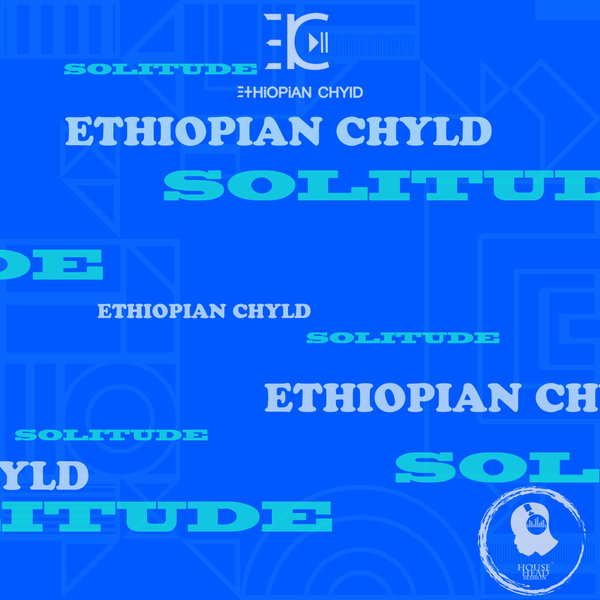 Ethiopian Chyld –  Solitude [House Head Session]