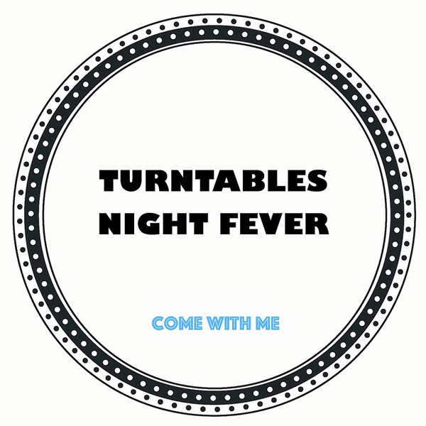 Turntables Night Fever –  Come With Me [Turntables Night Fever]